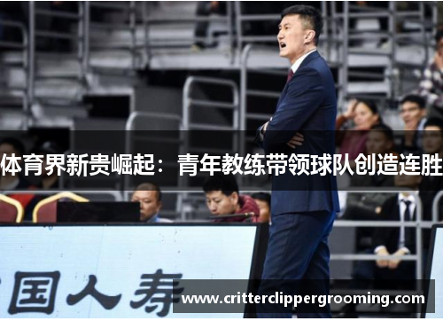 体育界新贵崛起：青年教练带领球队创造连胜